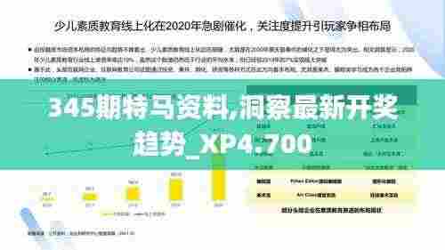 345期特马资料,洞察最新开奖趋势_XP4.700