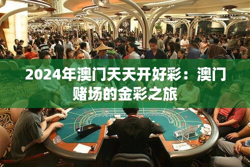 2024年澳门天天开好彩:澳门赌场的金彩之旅