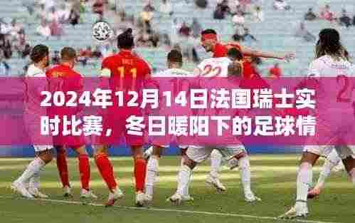 冬日暖阳下的足球情,法国瑞士友谊赛与家的温馨记忆(实时比赛报道)