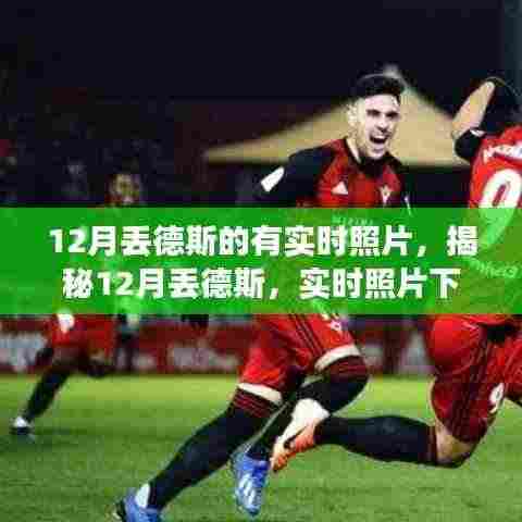 揭秘12月丢德斯的实时照片，奇迹瞬间展现眼前