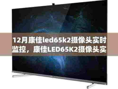 康佳LED65K2摄像头实时监控,智能监控的最佳选择,12月首选之选。