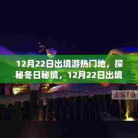 探秘冬日秘境,揭秘十二月二十二日出境游热门目的地,追寻自然微笑与心灵宁静之旅