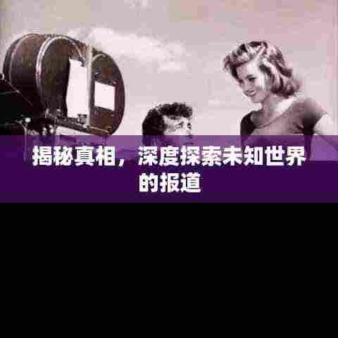 揭秘真相,深度探索未知世界的报道