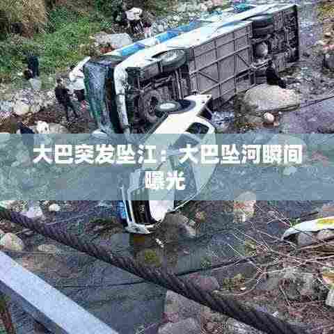 大巴突发坠江:大巴坠河瞬间曝光