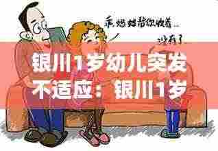 银川1岁幼儿突发不适应:银川1岁幼儿突发不适应事件