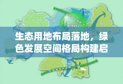 生态用地布局落地,绿色发展空间格局构建启动