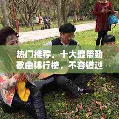 热门推荐,十大最带劲歌曲排行榜,不容错过!