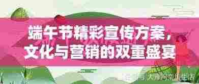 端午节精彩宣传方案,文化与营销的双重盛宴