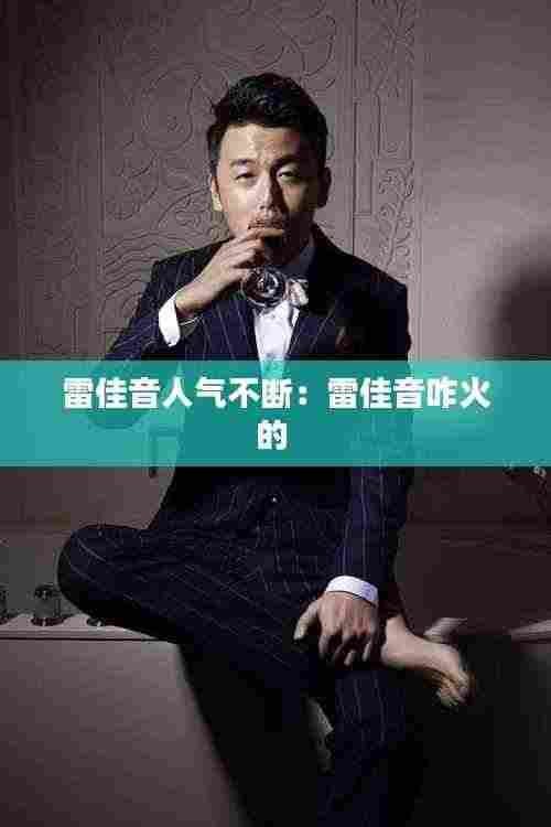 雷佳音人气不断:雷佳音咋火的