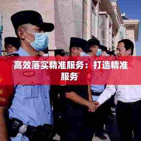 高效落实精准服务：打造精准服务 