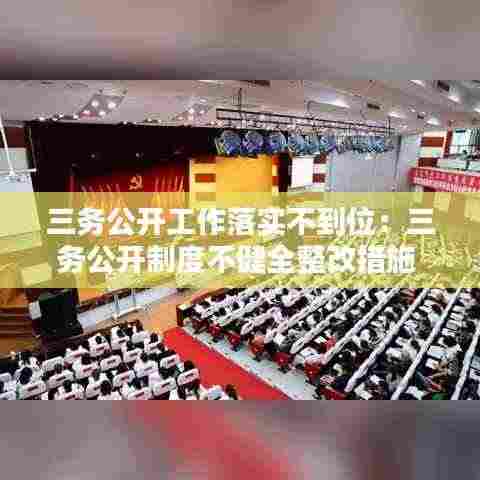 三务公开工作落实不到位:三务公开制度不健全整改措施