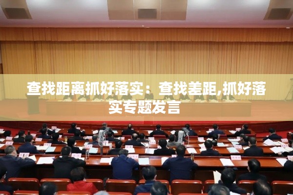 查找距离抓好落实:查找差距,抓好落实专题发言