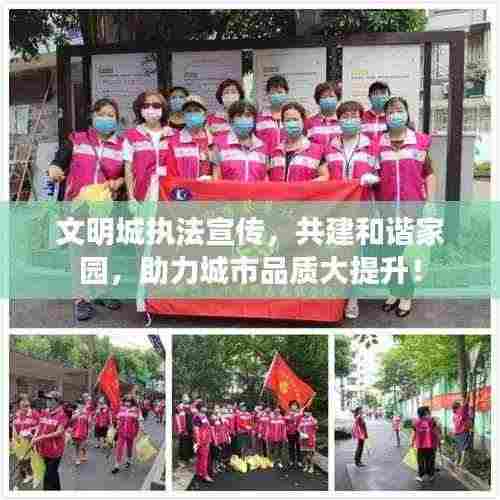 文明城执法宣传,共建和谐家园,助力城市品质大提升!