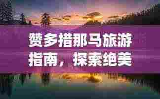 赞多措那马旅游指南，探索绝美风光与体验独特文化