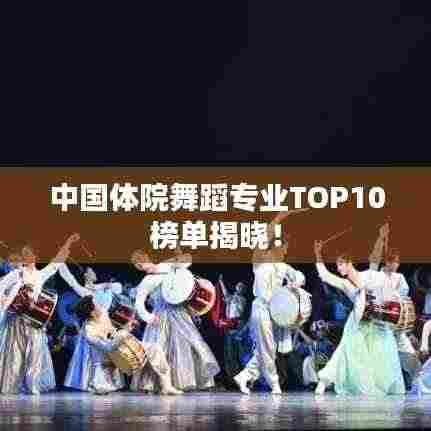 中国体院舞蹈专业TOP10榜单揭晓！