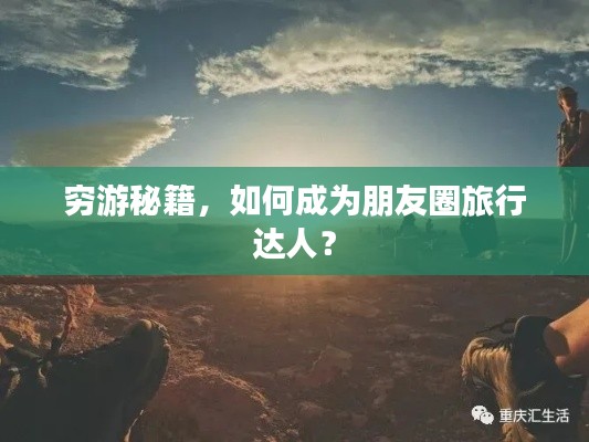 穷游秘籍,如何成为朋友圈旅行达人?
