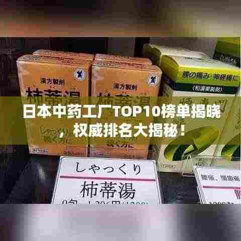 日本中药工厂TOP10榜单揭晓,权威排名大揭秘!