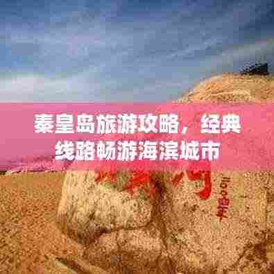 秦皇岛旅游攻略,经典线路畅游海滨城市