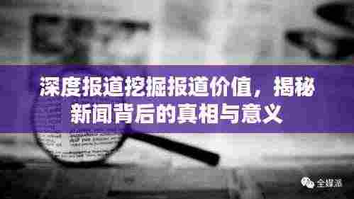 深度报道挖掘报道价值，揭秘新闻背后的真相与意义