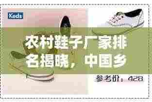 农村鞋子厂家排名揭晓,中国乡村鞋业十大翘楚榜单探寻