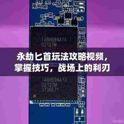 永劫匕首玩法攻略视频,掌握技巧,战场上的利刃之王