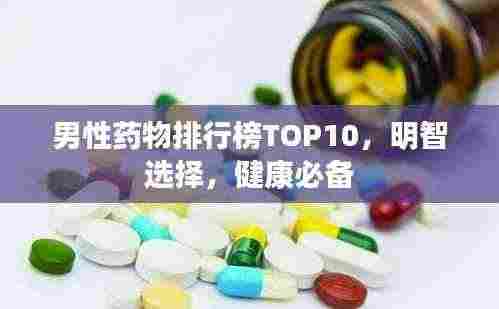 男性药物排行榜TOP10,明智选择,健康必备