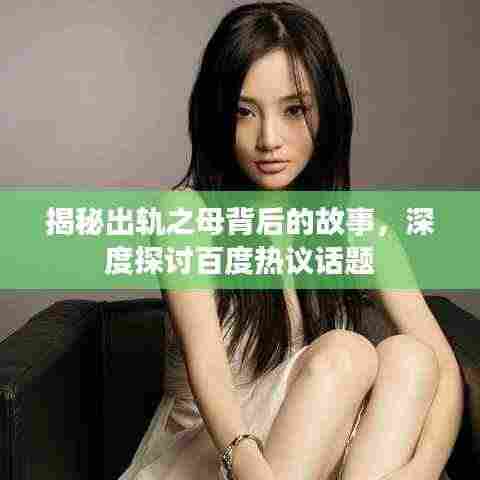 揭秘出轨之母背后的故事,深度探讨百度热议话题