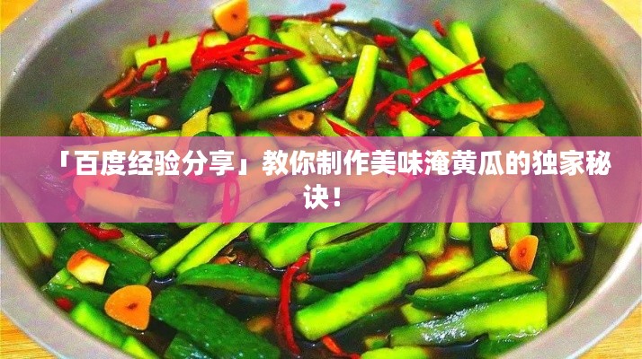 「百度经验分享」教你制作美味淹黄瓜的独家秘诀!