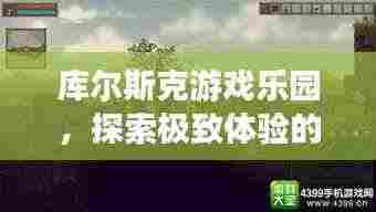 库尔斯克游戏乐园,探索极致体验的游戏天堂