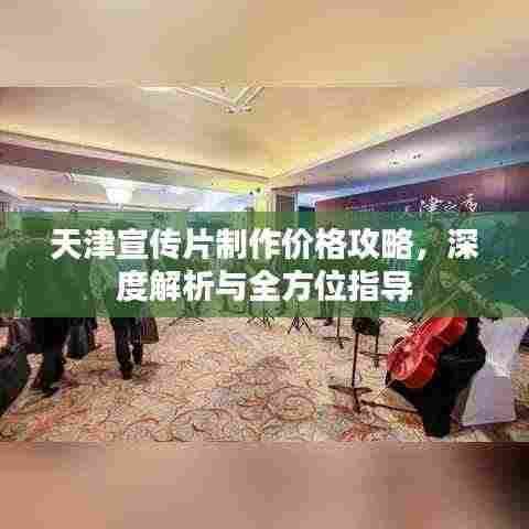 天津宣传片制作价格攻略,深度解析与全方位指导