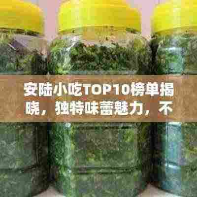 安陆小吃TOP10榜单揭晓，独特味蕾魅力，不容错过！