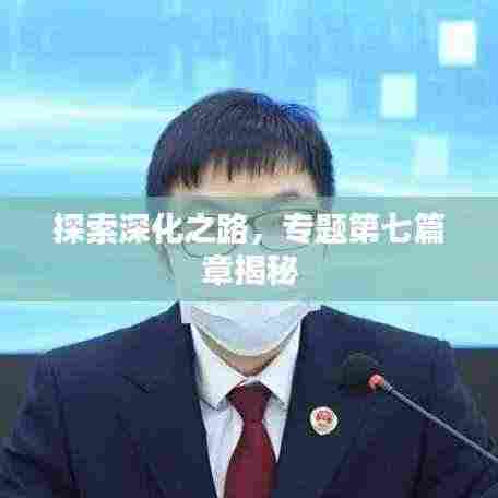 探索深化之路,专题第七篇章揭秘